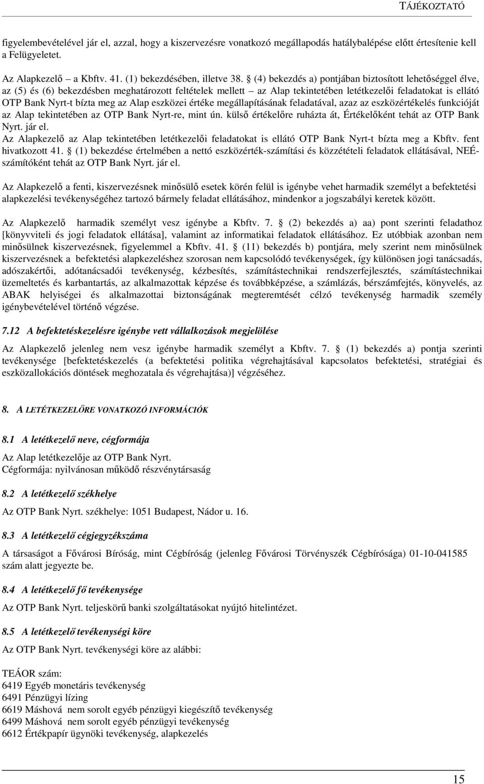 (4) bekezdés a) pontjában biztosított lehetőséggel élve, az (5) és (6) bekezdésben meghatározott feltételek mellett az Alap tekintetében letétkezelői feladatokat is ellátó OTP Bank Nyrt-t bízta meg