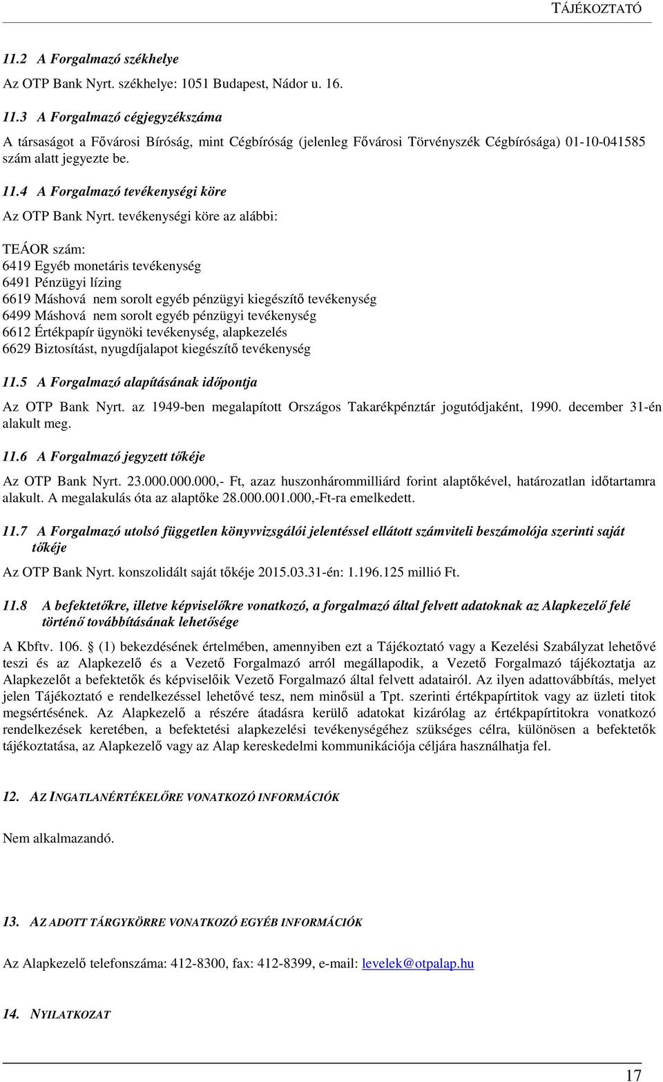 tevékenységi köre az alábbi: TEÁOR szám: 6419 Egyéb monetáris tevékenység 6491 Pénzügyi lízing 6619 Máshová nem sorolt egyéb pénzügyi kiegészítő tevékenység 6499 Máshová nem sorolt egyéb pénzügyi