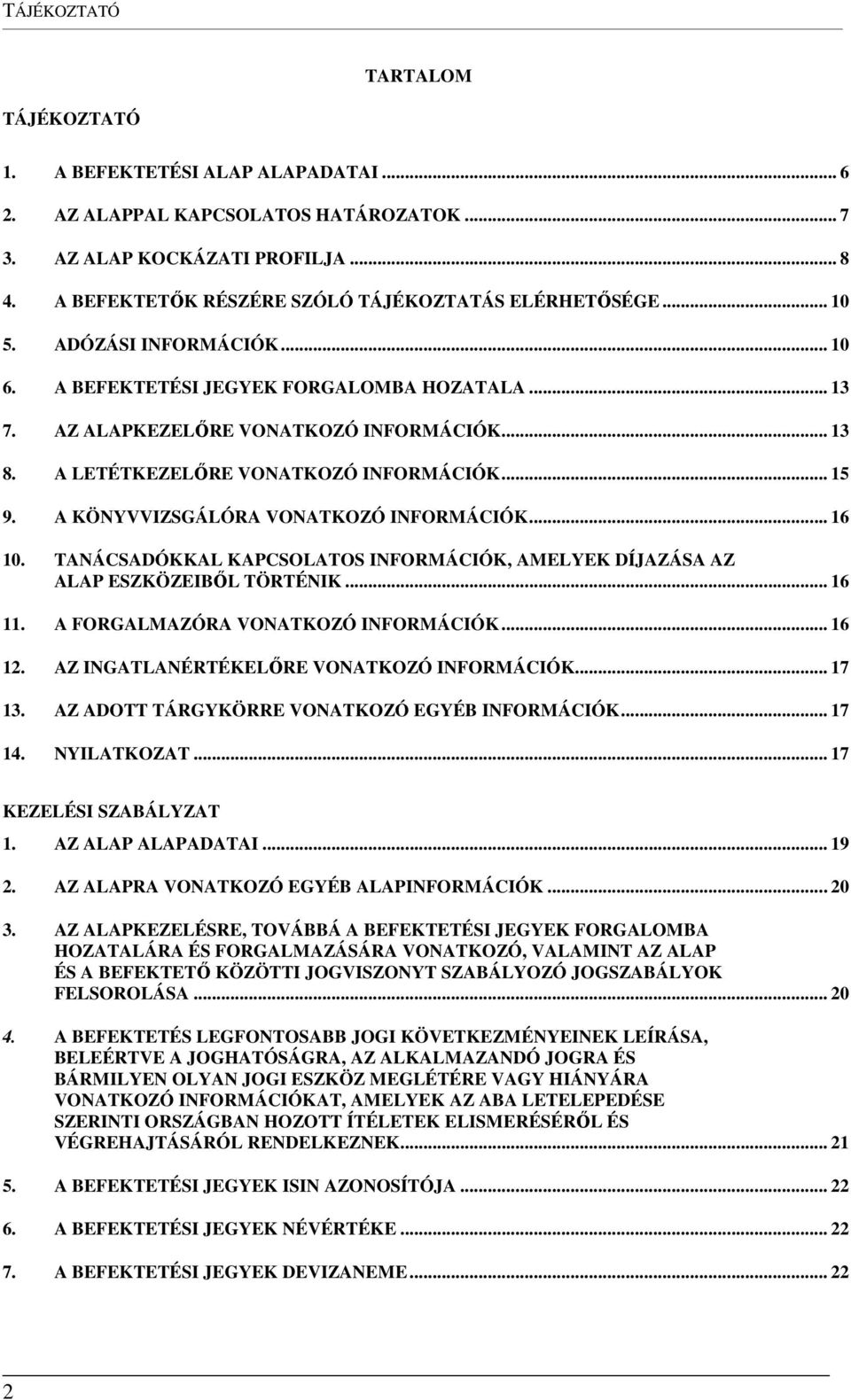 A LETÉTKEZELŐRE VONATKOZÓ INFORMÁCIÓK... 15 9. A KÖNYVVIZSGÁLÓRA VONATKOZÓ INFORMÁCIÓK... 16 10. TANÁCSADÓKKAL KAPCSOLATOS INFORMÁCIÓK, AMELYEK DÍJAZÁSA AZ ALAP ESZKÖZEIBŐL TÖRTÉNIK... 16 11.