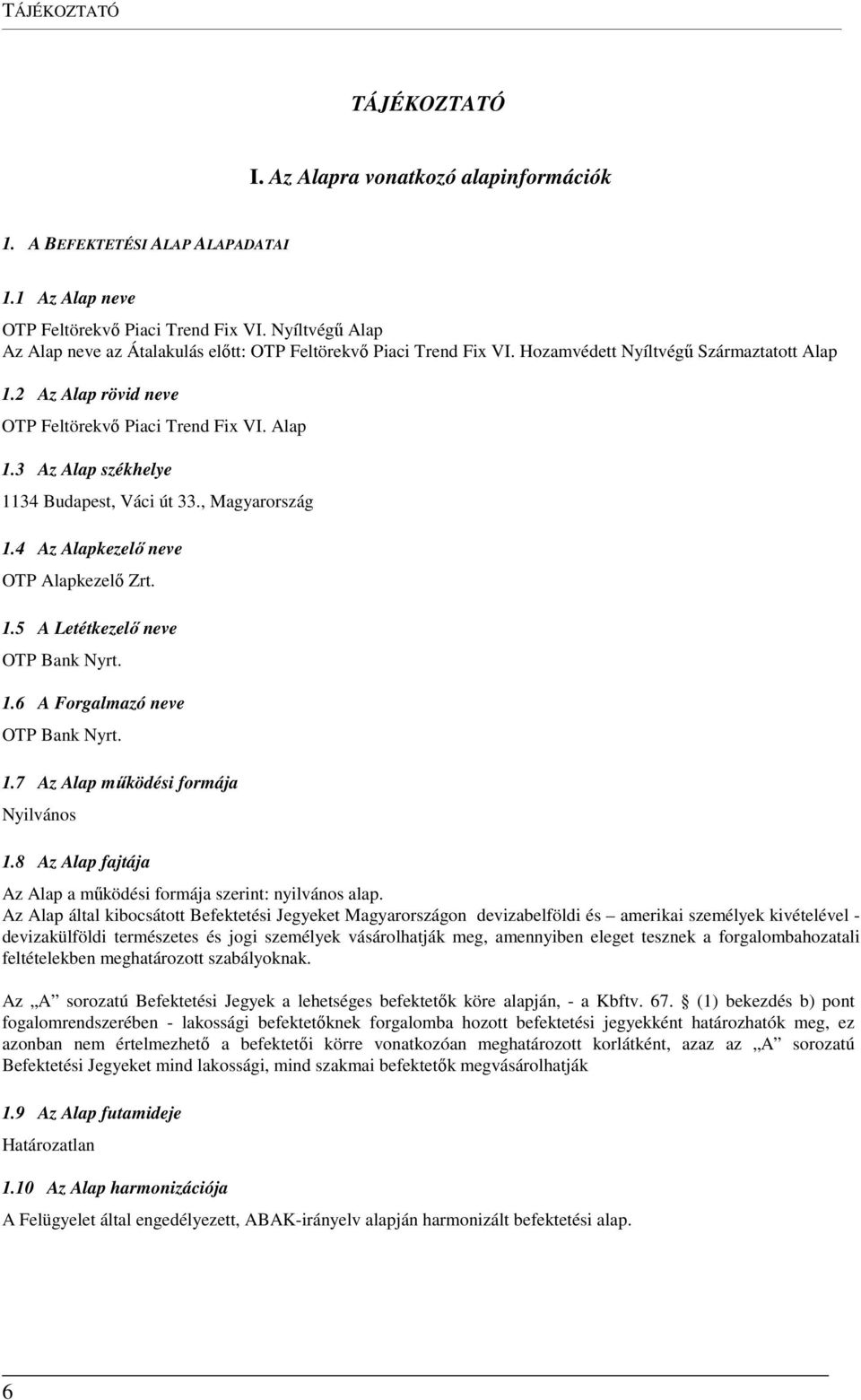 , Magyarország 1.4 Az Alapkezelő neve OTP Alapkezelő Zrt. 1.5 A Letétkezelő neve OTP Bank Nyrt. 1.6 A Forgalmazó neve OTP Bank Nyrt. 1.7 Az Alap működési formája Nyilvános 1.