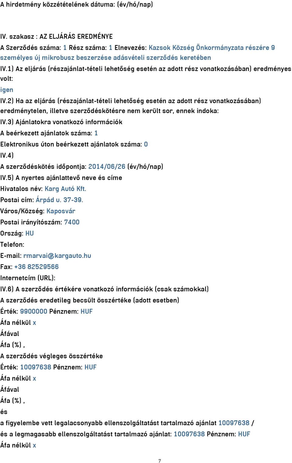 2) Ha az eljárás (részajánlat-tételi lehetőség esetén az adott rész vonatkozásában) eredménytelen, illetve szerződéskötésre nem került sor, ennek indoka: IV.