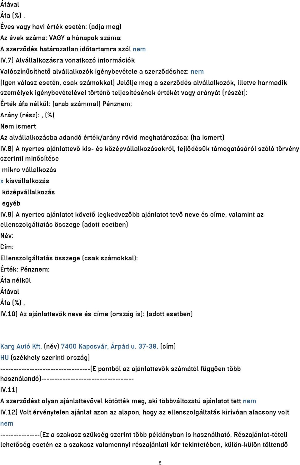 személyek igénybevételével történő teljesítésének értékét vagy arányát (részét): Érték áfa nélkül: (arab számmal) Pénznem: Arány (rész):, (%) Nem ismert Az alvállalkozásba adandó érték/arány rövid