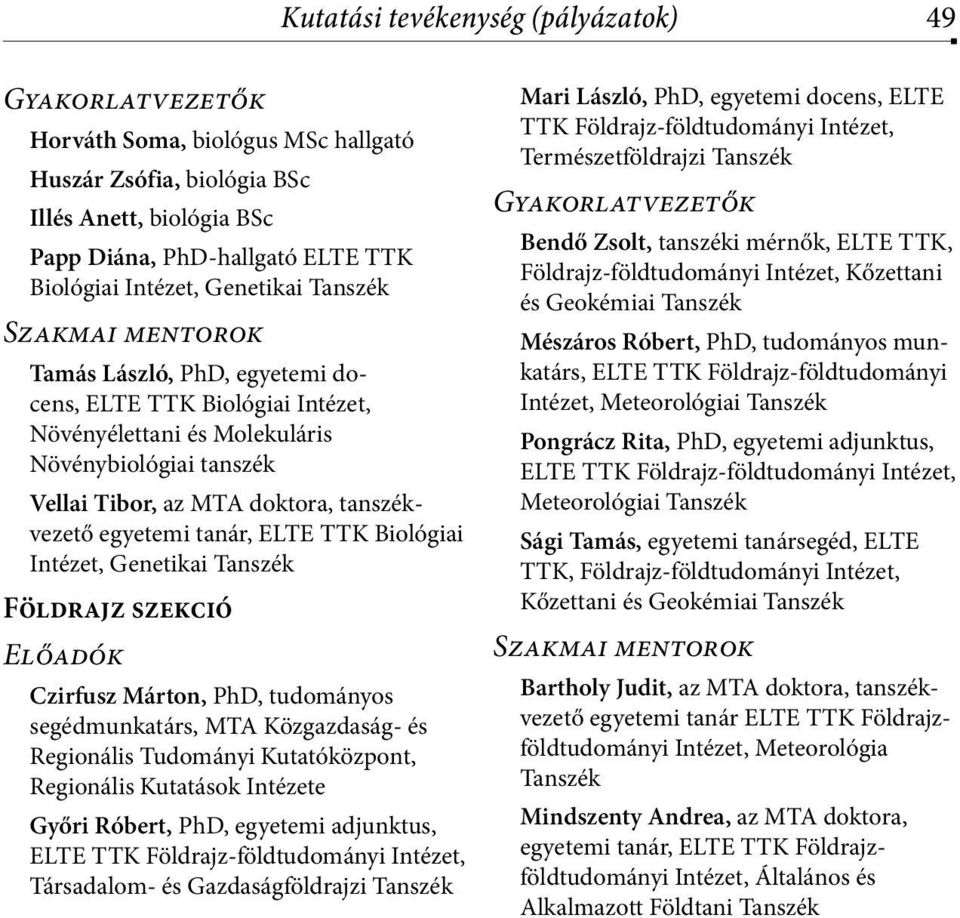 egyetemi tanár, ELTE TTK Biológiai Intézet, Genetikai Tanszék Földrajz szekció Előadók Czirfusz Márton, PhD, tudományos segédmunkatárs, MTA Közgazdaság- és Regionális Tudományi Kutatóközpont,