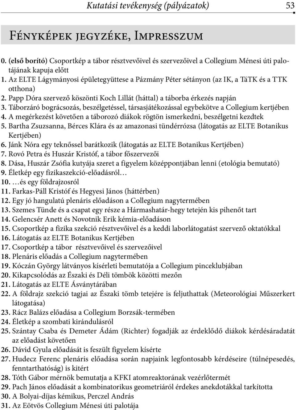 Táborzáró bográcsozás, beszélgetéssel, társasjátékozással egybekötve a Collegium kertjében 4. A megérkezést követően a táborozó diákok rögtön ismerkedni, beszélgetni kezdtek 5.