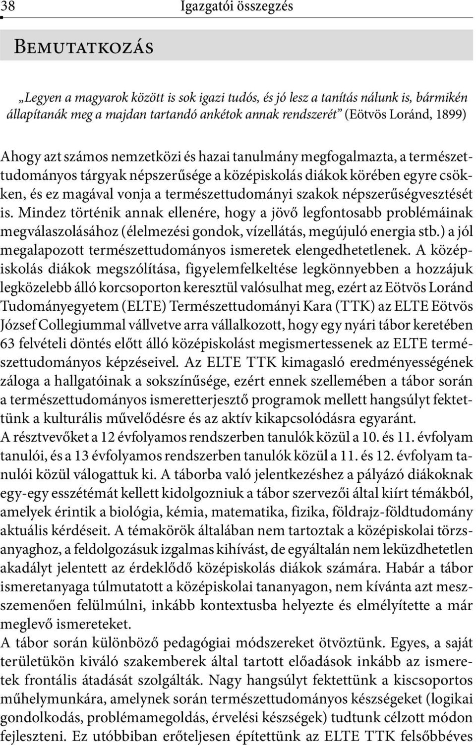 szakok népszerűségvesztését is. Mindez történik annak ellenére, hogy a jövő legfontosabb problémáinak megválaszolásához (élelmezési gondok, vízellátás, megújuló energia stb.
