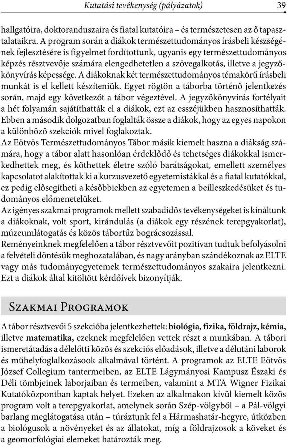 illetve a jegyzőkönyvírás képessége. A diákoknak két természettudományos témakörű írásbeli munkát is el kellett készíteniük.