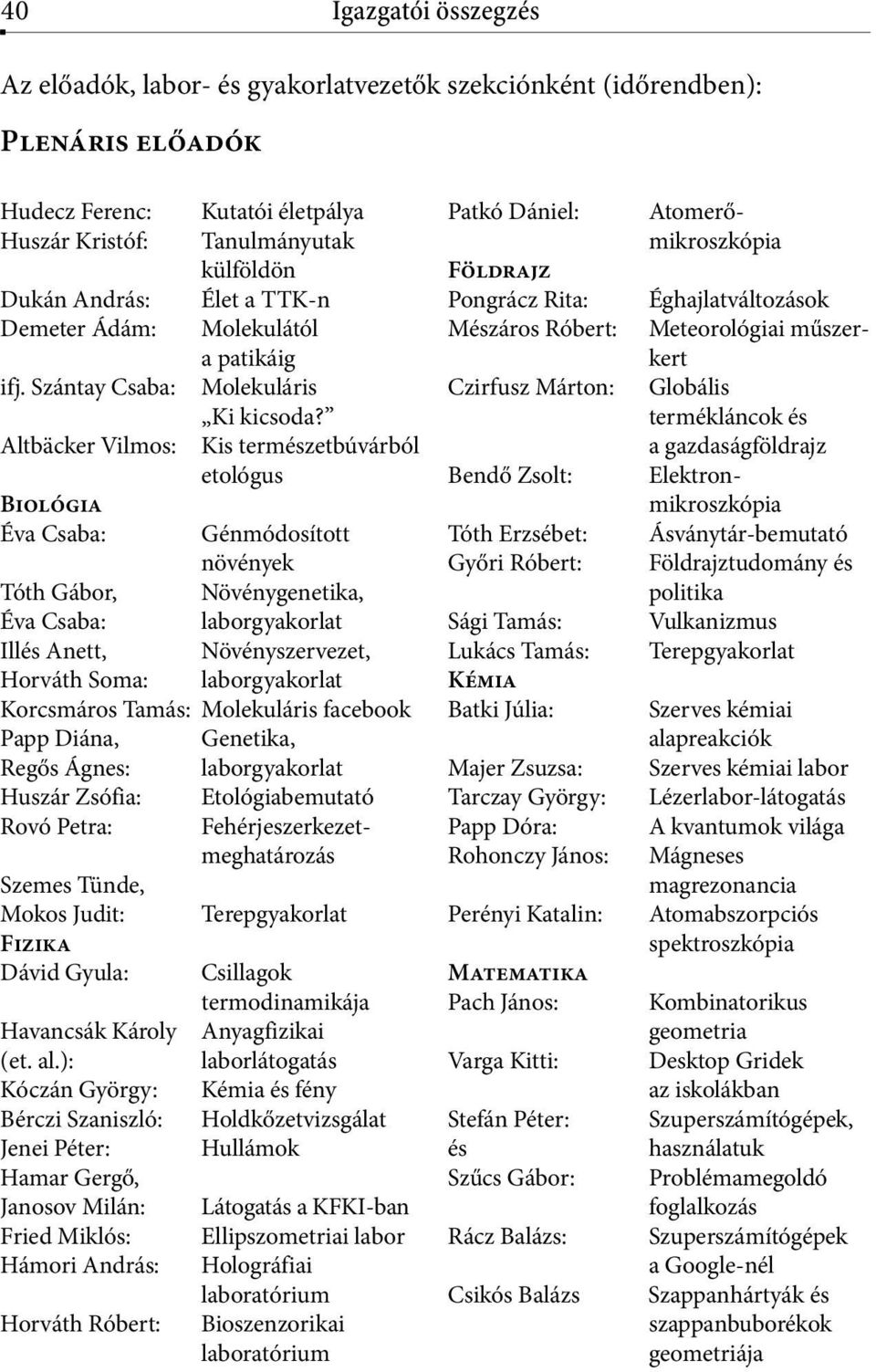 Kis természetbúvárból etológus Szemes Tünde, Mokos Judit: Fizika Dávid Gyula: Havancsák Károly (et. al.