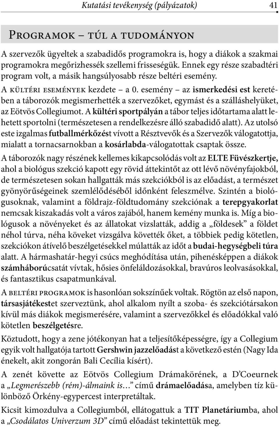 esemény az ismerkedési est keretében a táborozók megismerhették a szervezőket, egymást és a szálláshelyüket, az Eötvös Collegiumot.
