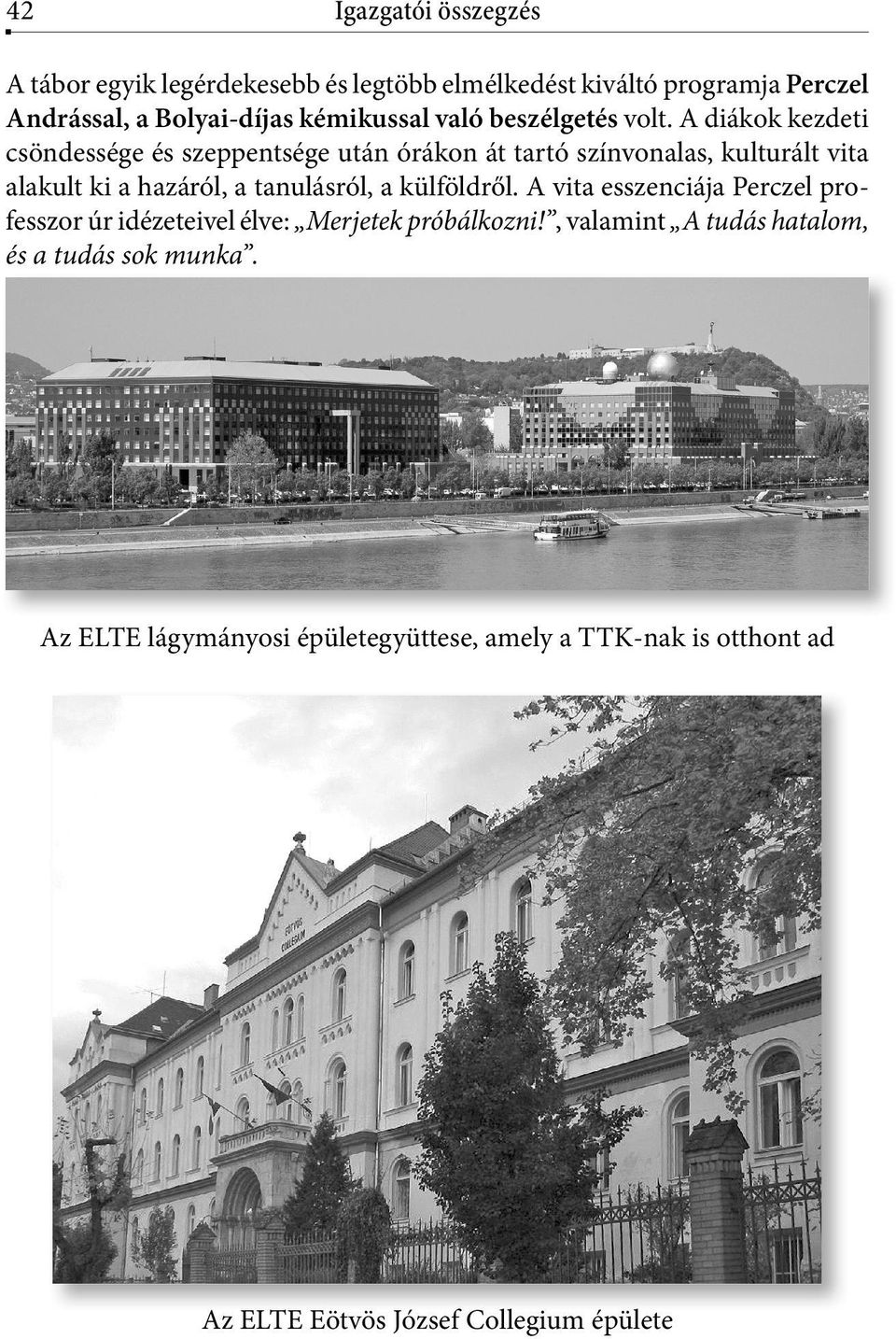 A diákok kezdeti csöndessége és szeppentsége után órákon át tartó színvonalas, kulturált vita alakult ki a hazáról, a tanulásról, a