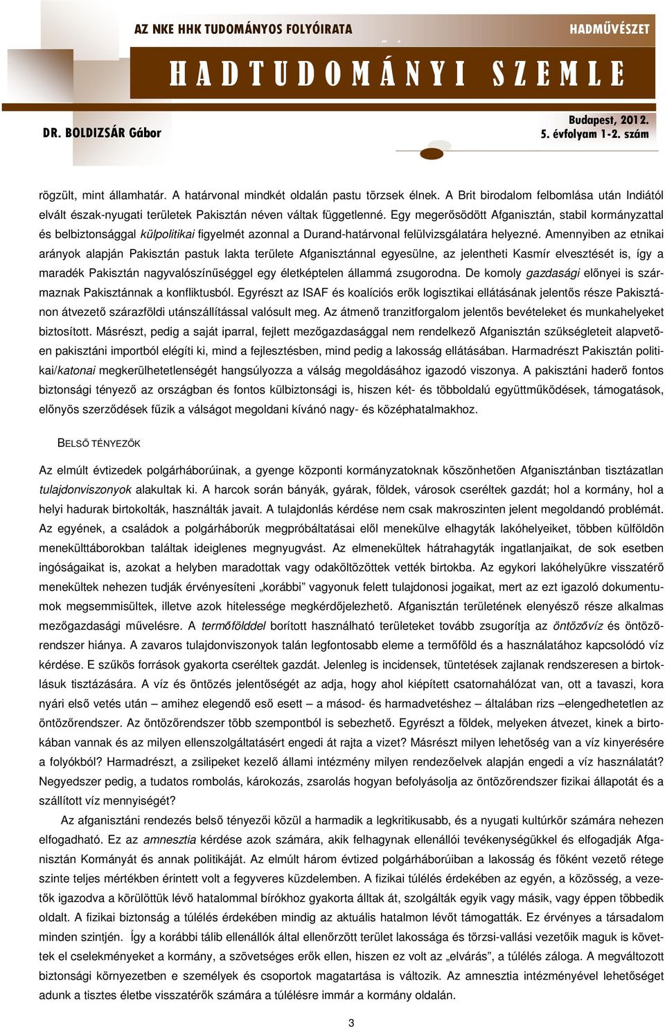 Amennyiben az etnikai arányok alapján Pakisztán pastuk lakta területe Afganisztánnal egyesülne, az jelentheti Kasmír elvesztését is, így a maradék Pakisztán nagyvalószínűséggel egy életképtelen