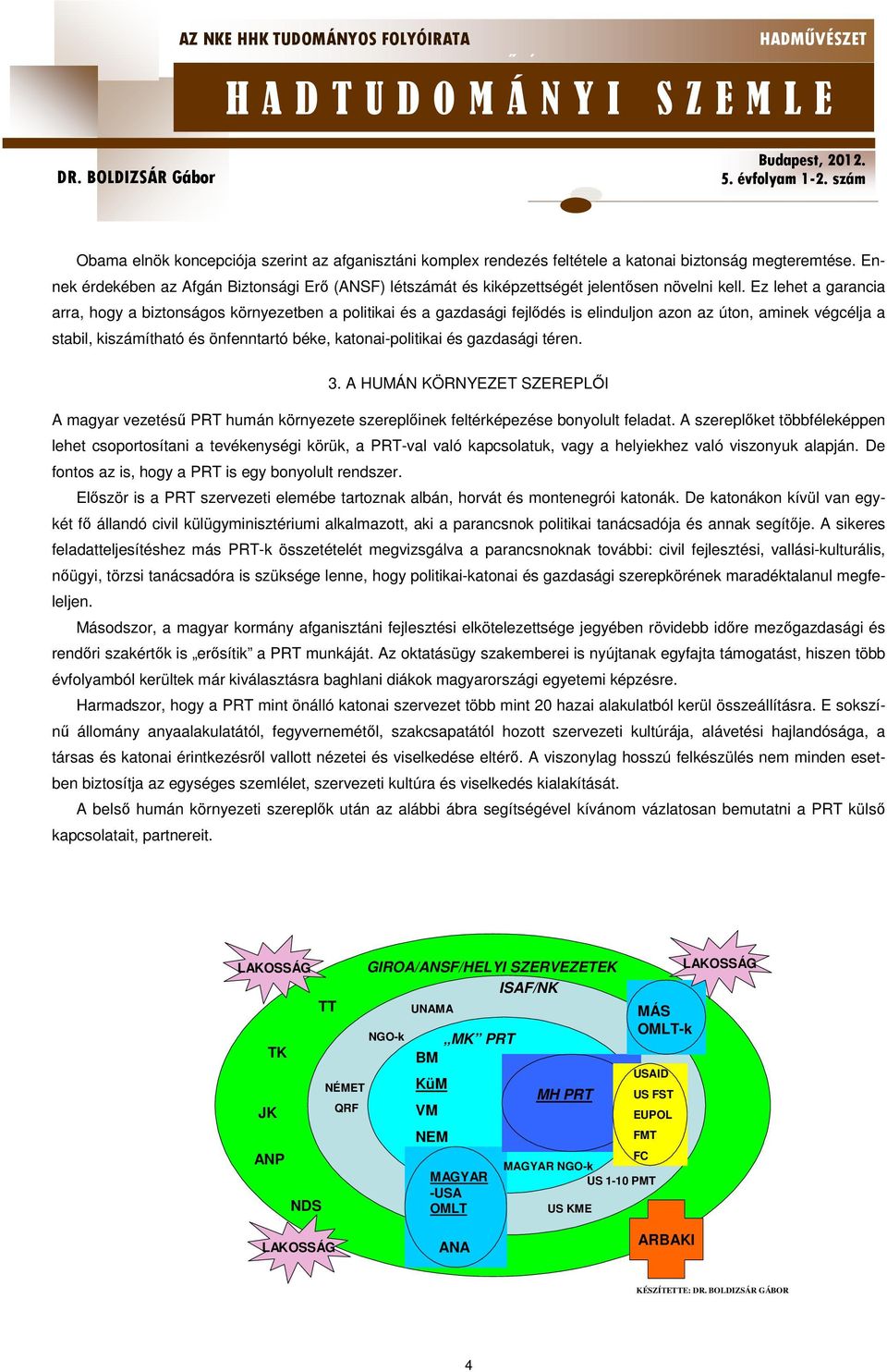 Ez lehet a garancia arra, hogy a biztonságos környezetben a politikai és a gazdasági fejlődés is elinduljon azon az úton, aminek végcélja a stabil, kiszámítható és önfenntartó béke, katonai-politikai