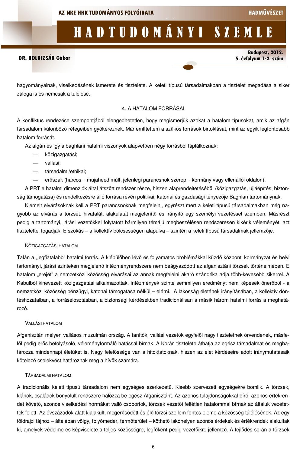 Már említettem a szűkös források birtoklását, mint az egyik legfontosabb hatalom forrását.