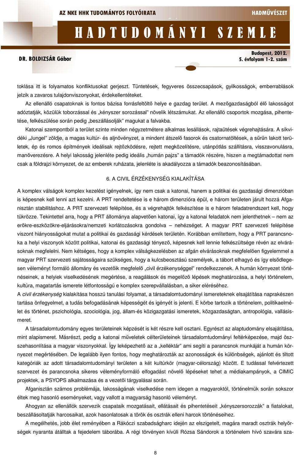 Az ellenálló csoportok mozgása, pihentetése, felkészülése során pedig beszállásolják magukat a falvakba.