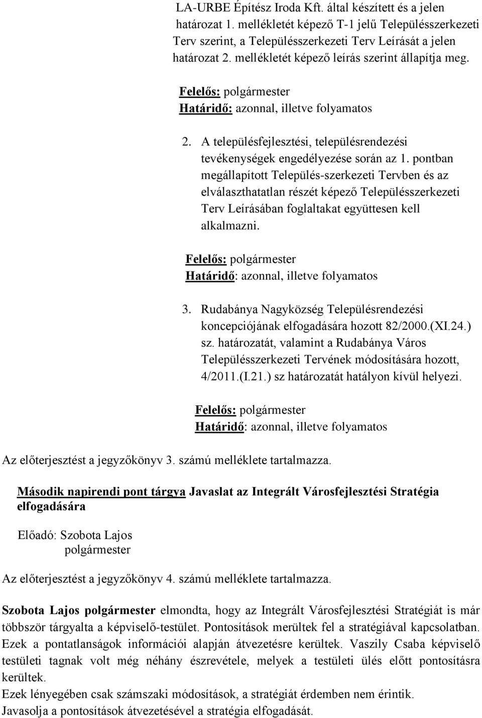 pontban megállapított Település-szerkezeti Tervben és az elválaszthatatlan részét képező Településszerkezeti Terv Leírásában foglaltakat együttesen kell alkalmazni.