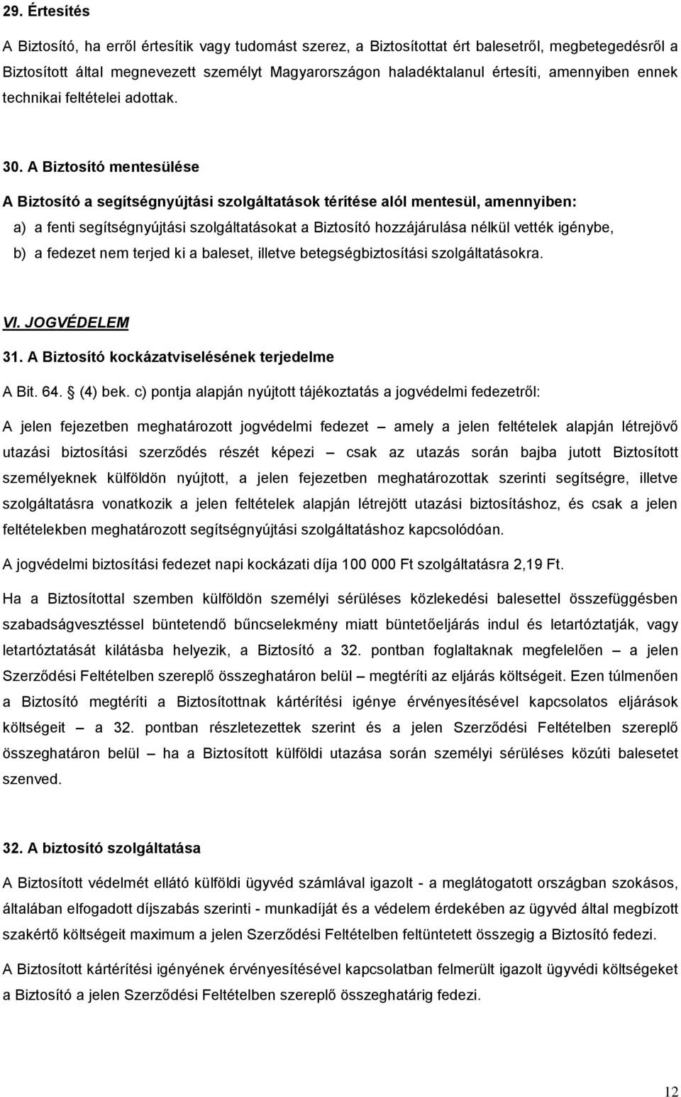 A Biztosító mentesülése A Biztosító a segítségnyújtási szolgáltatások térítése alól mentesül, amennyiben: a) a fenti segítségnyújtási szolgáltatásokat a Biztosító hozzájárulása nélkül vették igénybe,