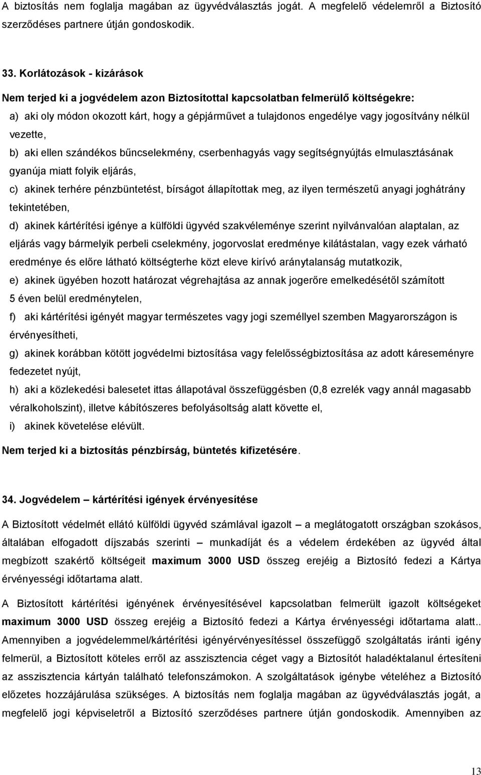 nélkül vezette, b) aki ellen szándékos bűncselekmény, cserbenhagyás vagy segítségnyújtás elmulasztásának gyanúja miatt folyik eljárás, c) akinek terhére pénzbüntetést, bírságot állapítottak meg, az