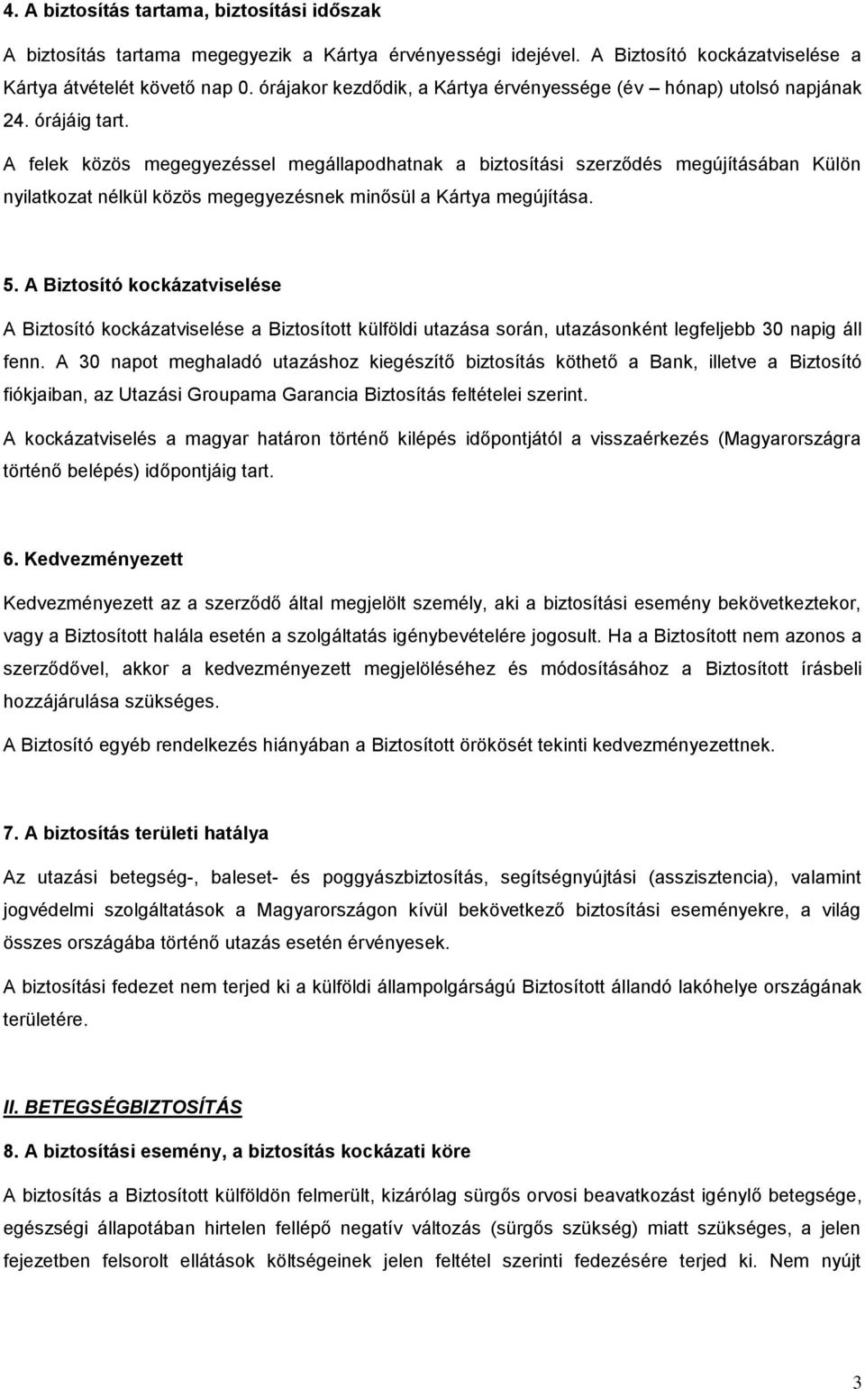 A felek közös megegyezéssel megállapodhatnak a biztosítási szerződés megújításában Külön nyilatkozat nélkül közös megegyezésnek minősül a Kártya megújítása. 5.
