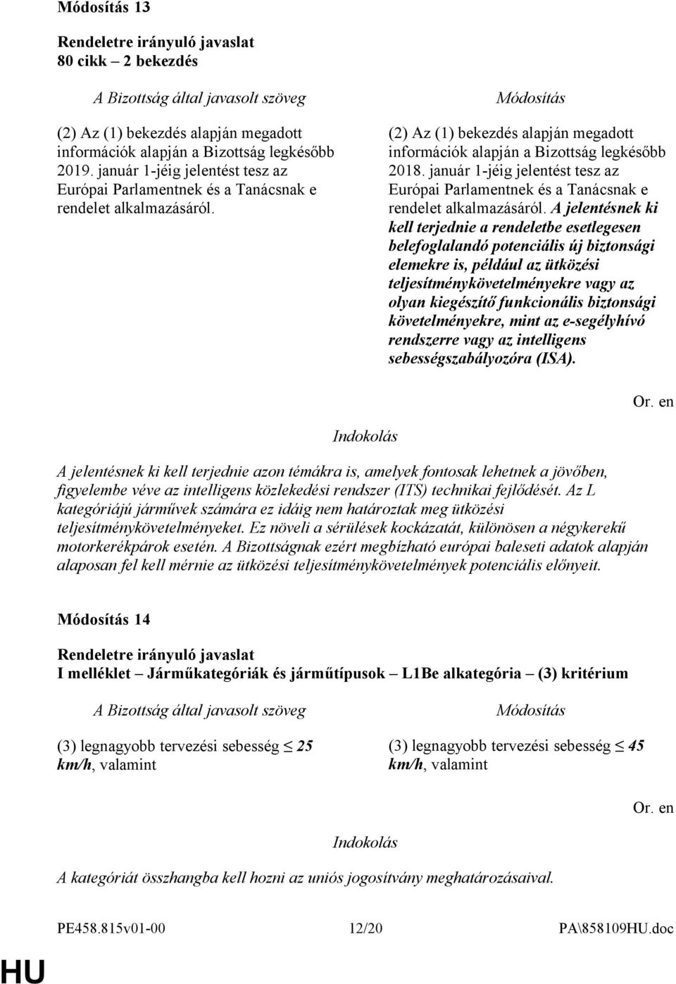 január 1-jéig jelentést tesz az Európai Parlamentnek és a Tanácsnak e rendelet alkalmazásáról.