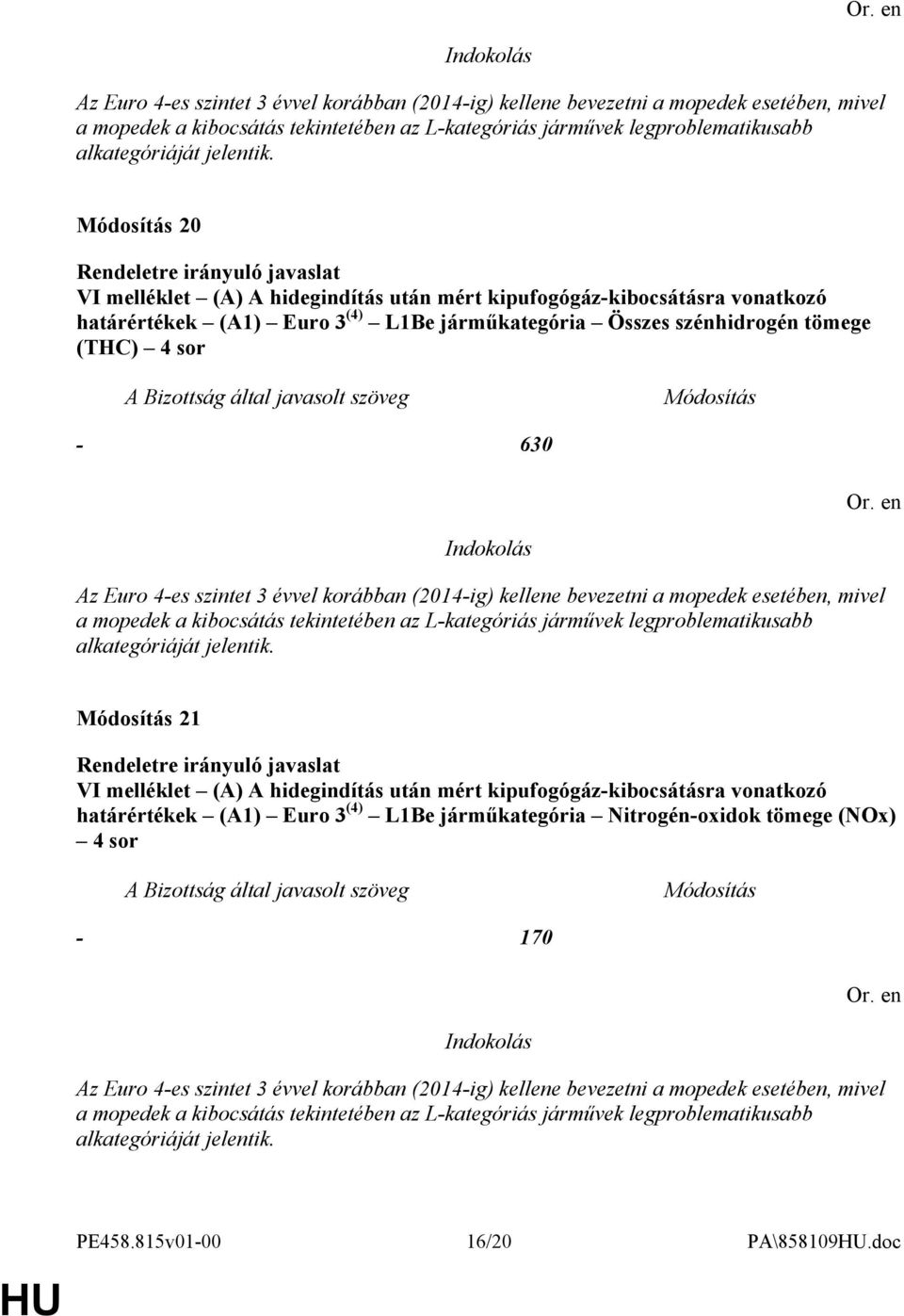 hidegindítás után mért kipufogógáz-kibocsátásra vonatkozó határértékek (A1) Euro 3 (4) L1Be járműkategória Nitrogén-oxidok tömege (NOx) 4 sor - 170  PE458.815v01-00 16/20 PA\858109.doc