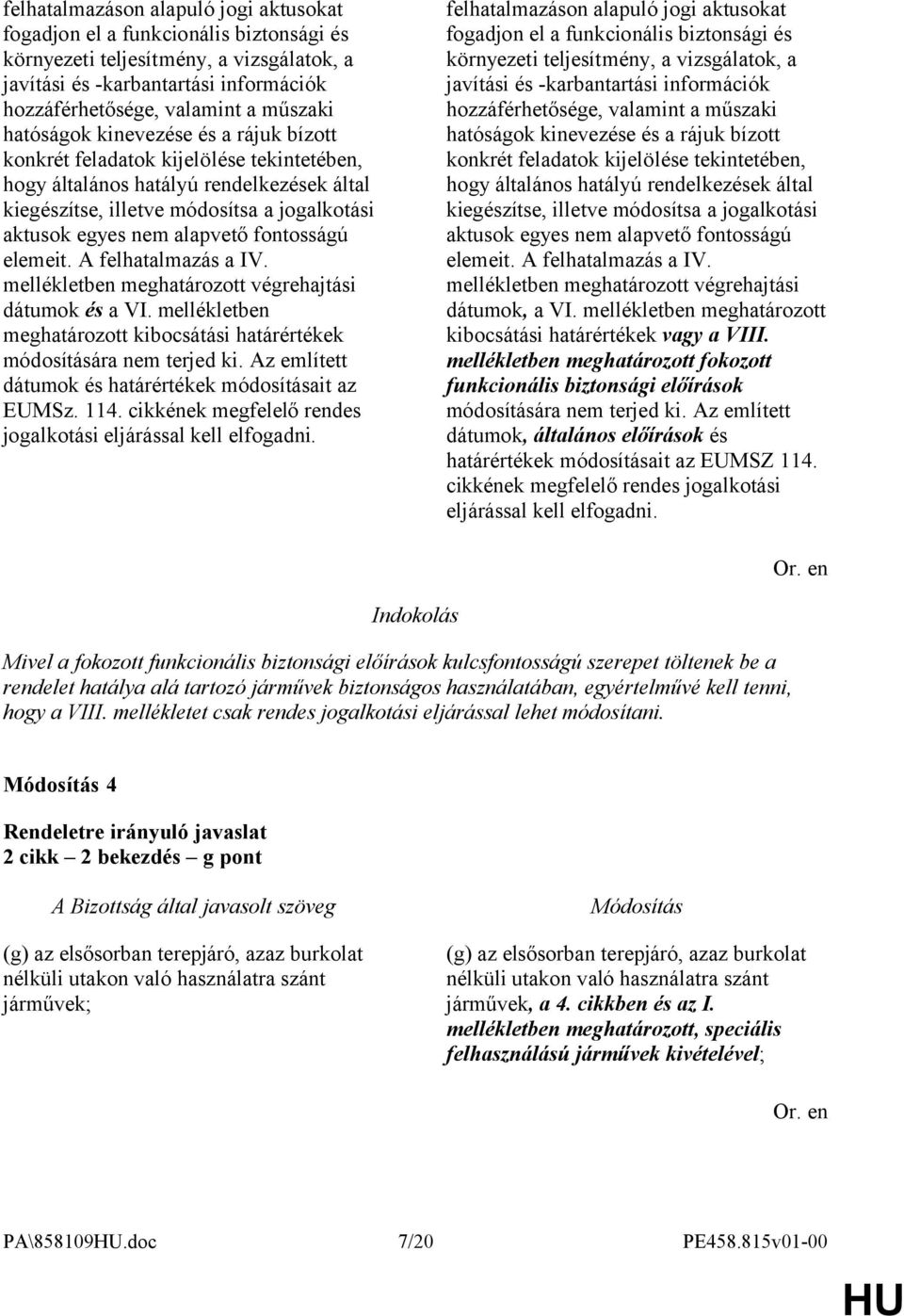 fontosságú elemeit. A felhatalmazás a IV. mellékletben meghatározott végrehajtási dátumok és a VI. mellékletben meghatározott kibocsátási határértékek módosítására nem terjed ki.