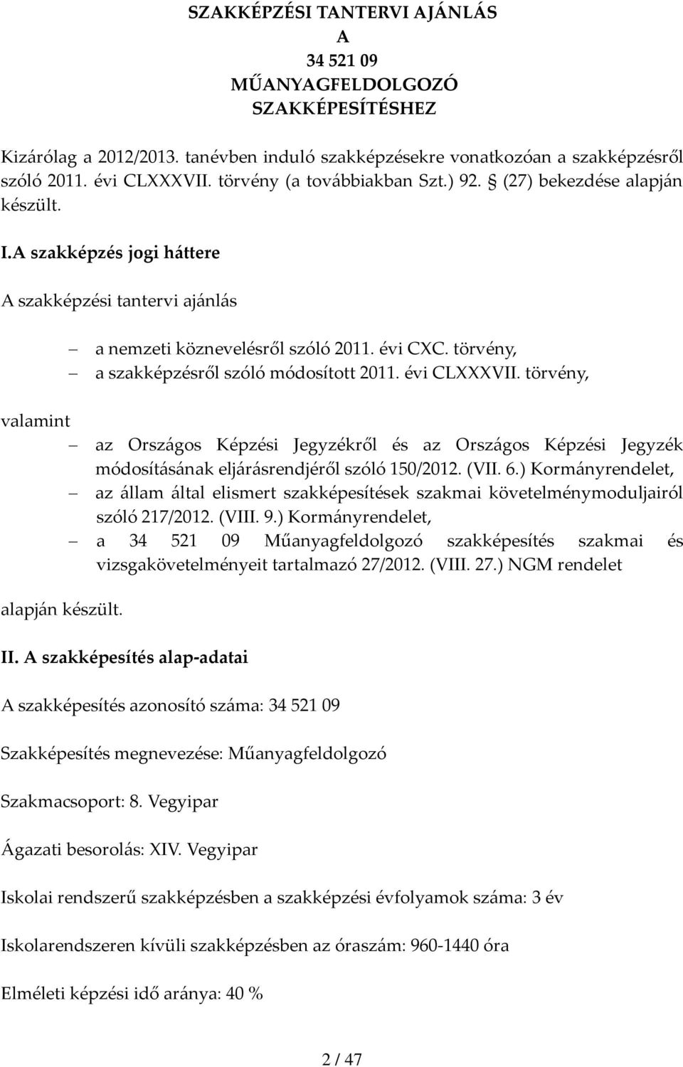 törvény, a szakképzésről szóló módosított 2011. évi CLVII. törvény, valamint az Orsz{gos Képzési Jegyzékről és az Orsz{gos Képzési Jegyzék módosít{s{nak elj{r{srendjéről szóló 150/2012. (VII. 6.