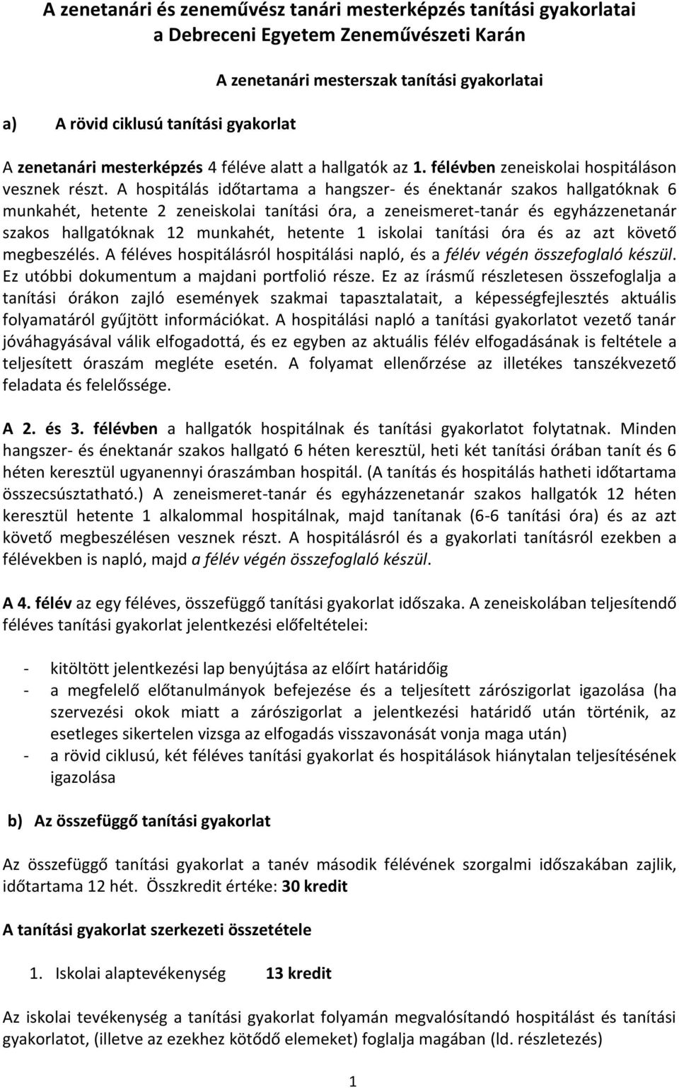 A hospitálás időtartama a hangszer- és énektanár szakos hallgatóknak 6 munkahét, hetente 2 zeneiskolai tanítási óra, a zeneismeret-tanár és egyházzenetanár szakos hallgatóknak 12 munkahét, hetente 1