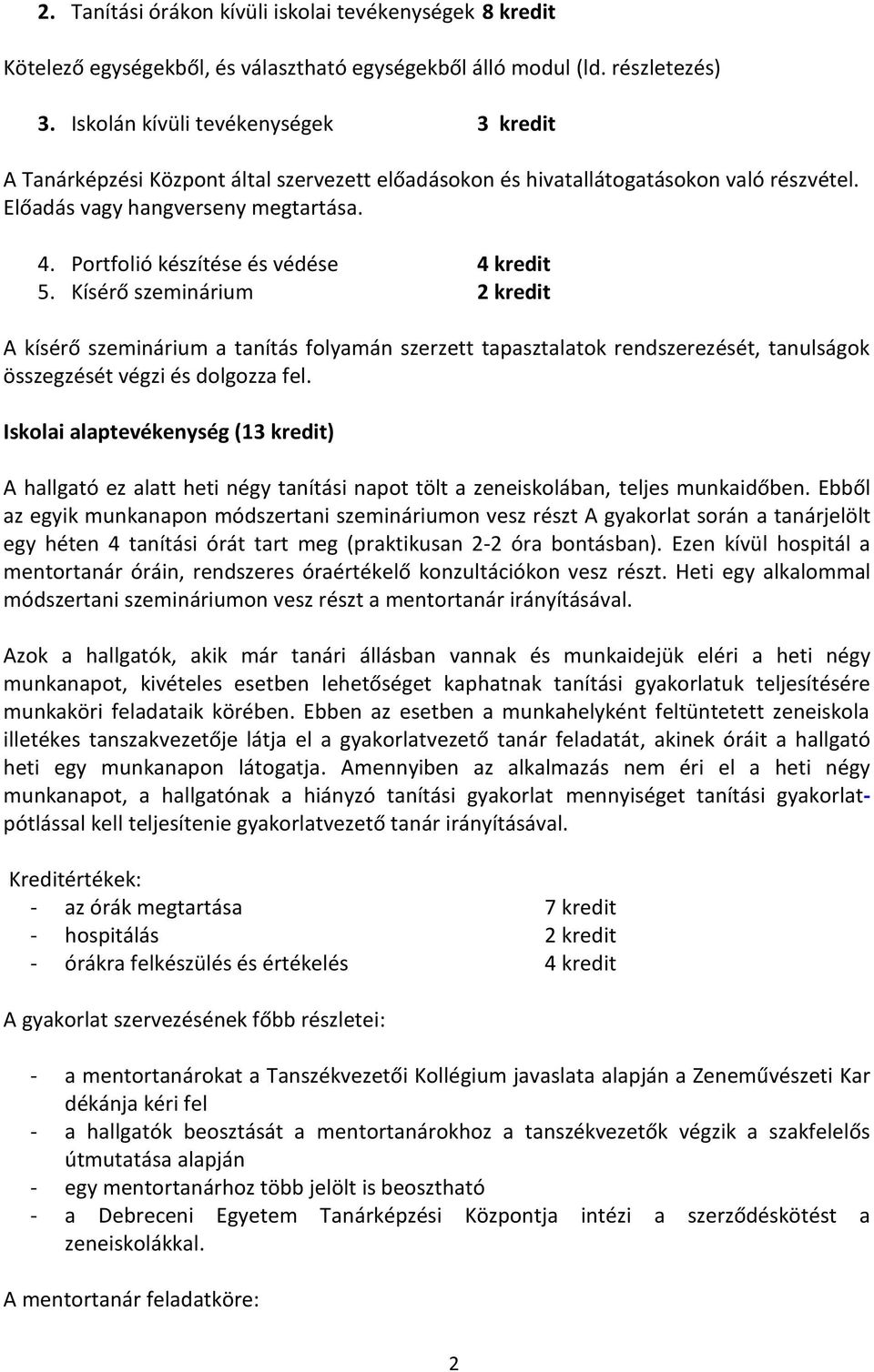 Portfolió készítése és védése 4 kredit 5. Kísérő szeminárium 2 kredit A kísérő szeminárium a tanítás folyamán szerzett tapasztalatok rendszerezését, tanulságok összegzését végzi és dolgozza fel.