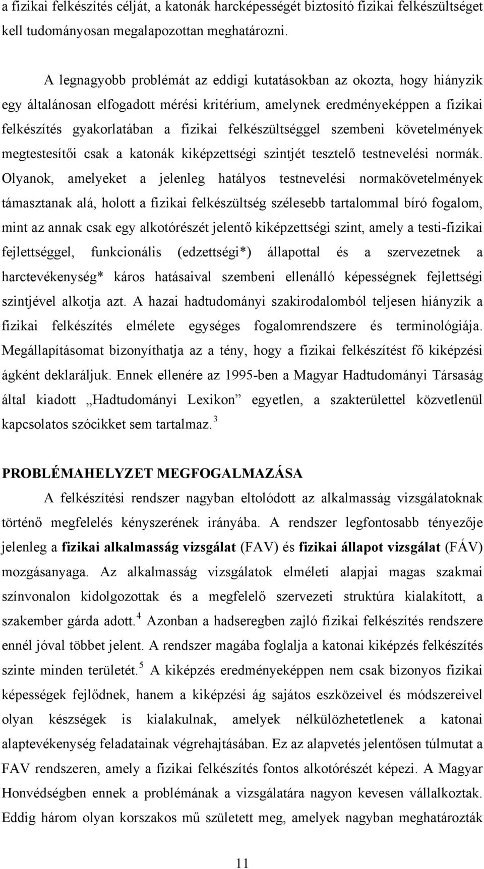 felkészültséggel szembeni követelmények megtestesítői csak a katonák kiképzettségi szintjét tesztelő testnevelési normák.