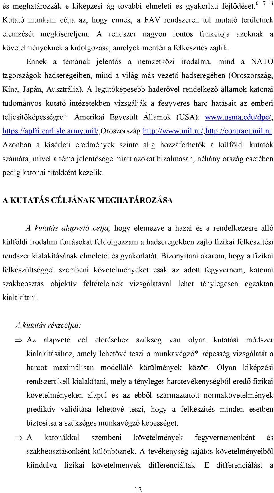 Ennek a témának jelentős a nemzetközi irodalma, mind a NATO tagországok hadseregeiben, mind a világ más vezető hadseregében (Oroszország, Kína, Japán, Ausztrália).
