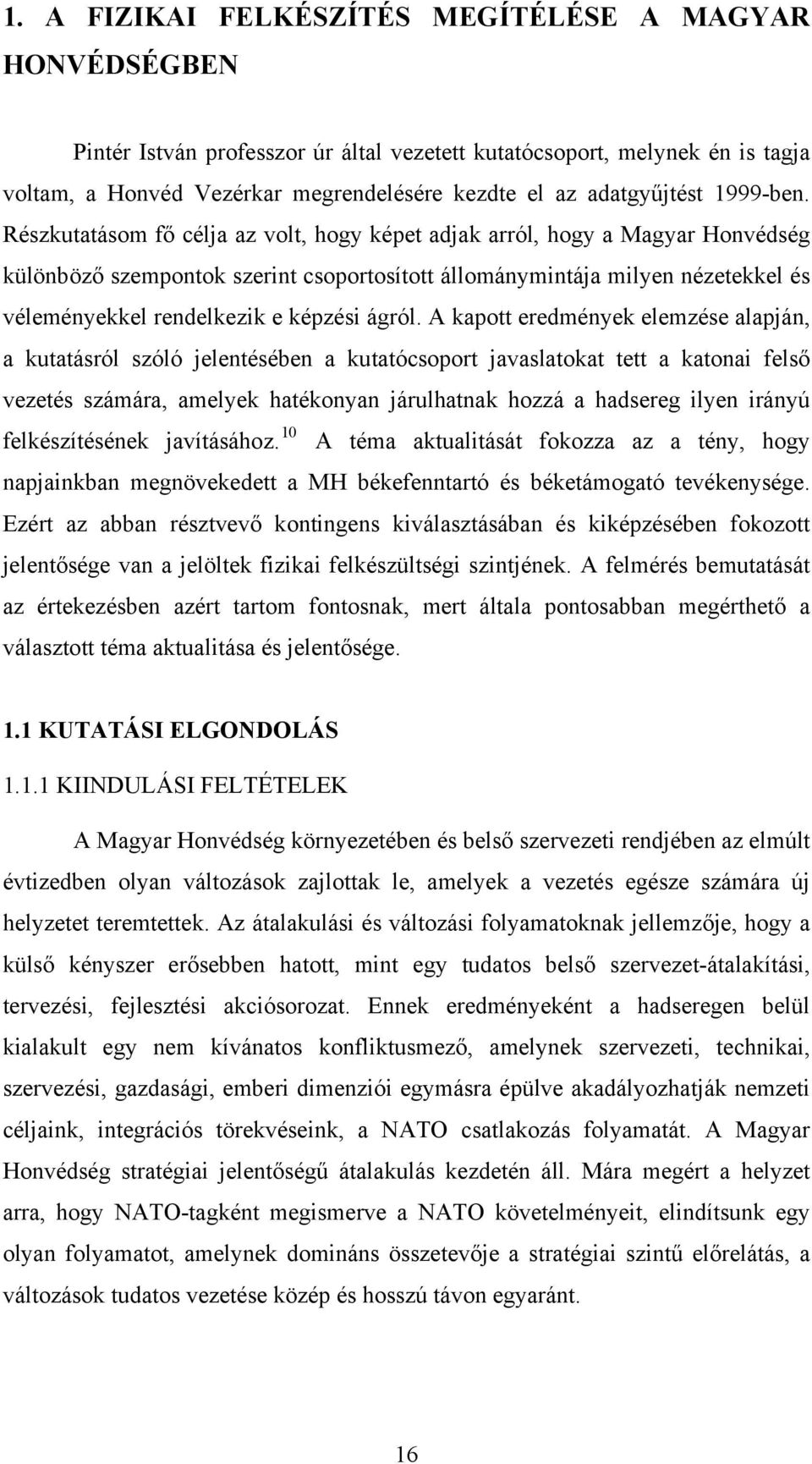 Részkutatásom fő célja az volt, hogy képet adjak arról, hogy a Magyar Honvédség különböző szempontok szerint csoportosított állománymintája milyen nézetekkel és véleményekkel rendelkezik e képzési