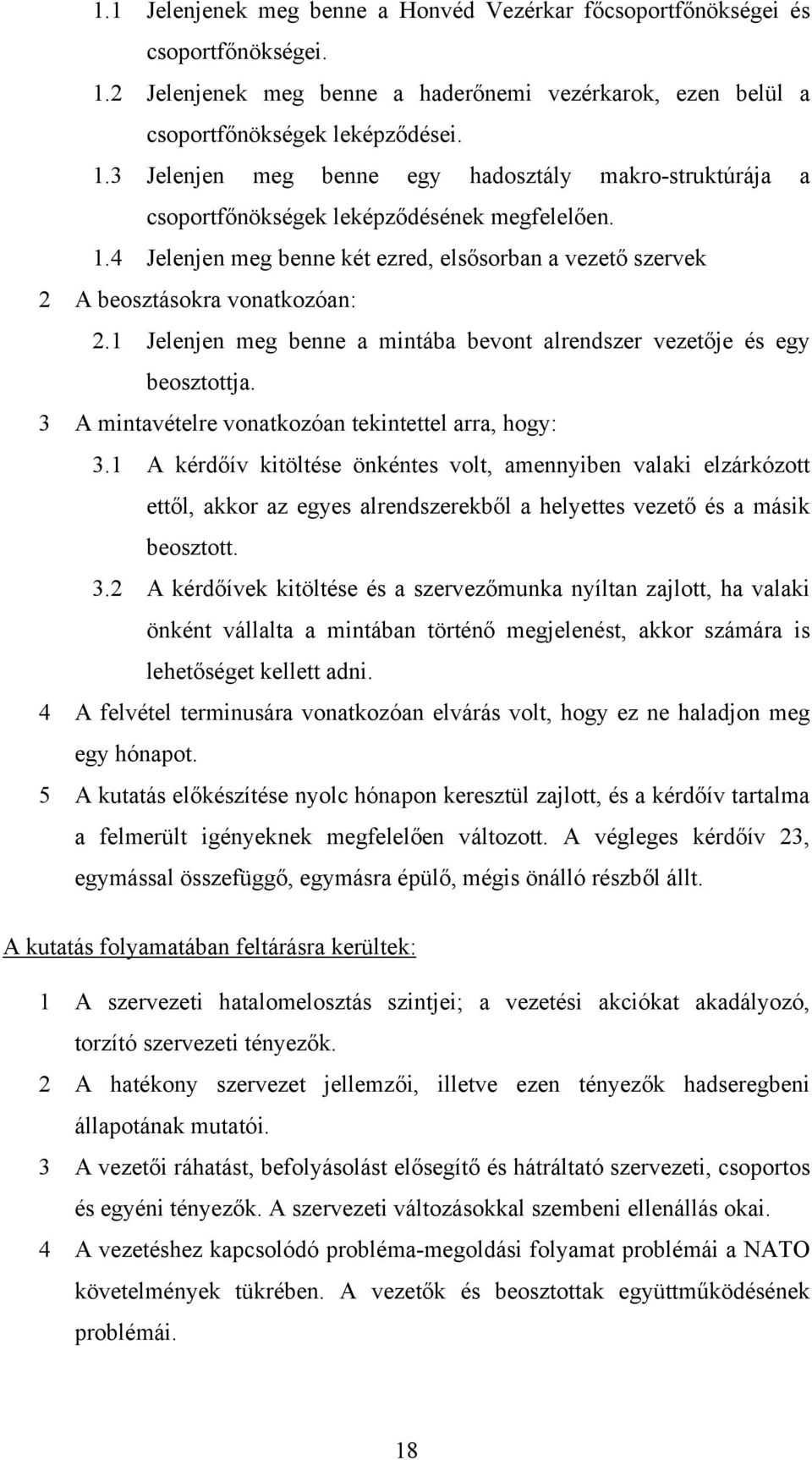 3 A mintavételre vonatkozóan tekintettel arra, hogy: 3.1 A kérdőív kitöltése önkéntes volt, amennyiben valaki elzárkózott ettől, akkor az egyes alrendszerekből a helyettes vezető és a másik beosztott.
