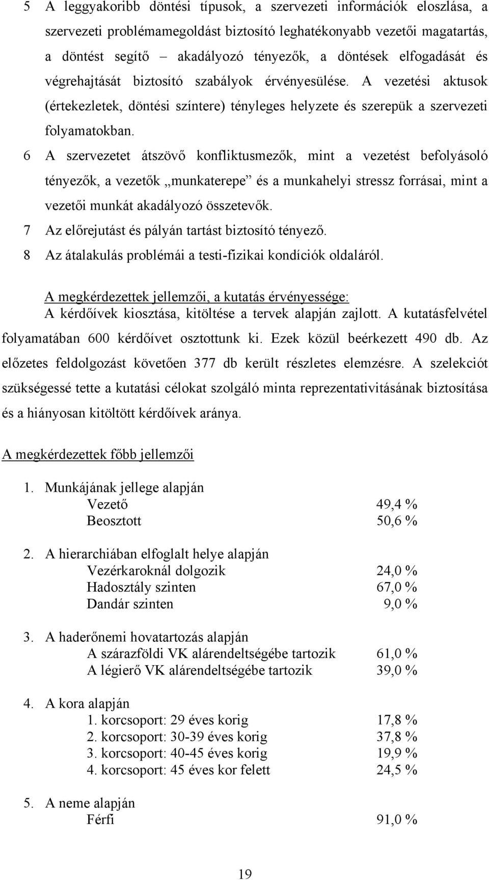 6 A szervezetet átszövő konfliktusmezők, mint a vezetést befolyásoló tényezők, a vezetők munkaterepe és a munkahelyi stressz forrásai, mint a vezetői munkát akadályozó összetevők.