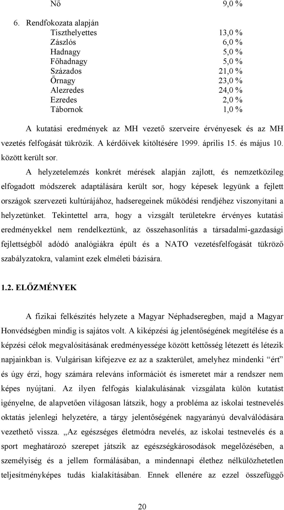 szerveire érvényesek és az MH vezetés felfogását tükrözik. A kérdőívek kitöltésére 1999. április 15. és május 10. között került sor.