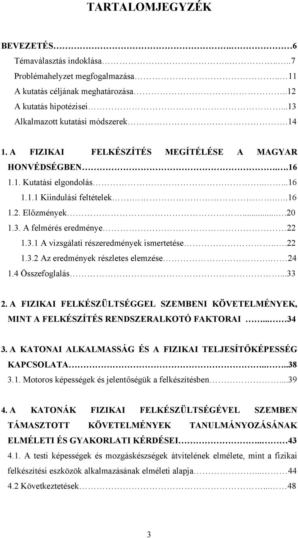..22 1.3.2 Az eredmények részletes elemzése. 24 1.4 Összefoglalás...33 2. A FIZIKAI FELKÉSZÜLTSÉGGEL SZEMBENI KÖVETELMÉNYEK, MINT A FELKÉSZÍTÉS RENDSZERALKOTÓ FAKTORAI... 34 3.