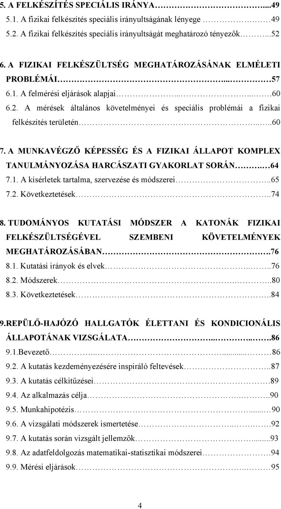 A mérések általános követelményei és speciális problémái a fizikai felkészítés területén.....60 7. A MUNKAVÉGZŐ KÉPESSÉG ÉS A FIZIKAI ÁLLAPOT KOMPLEX TANULMÁNYOZÁSA HARCÁSZATI GYAKORLAT SORÁN. 64 7.1.
