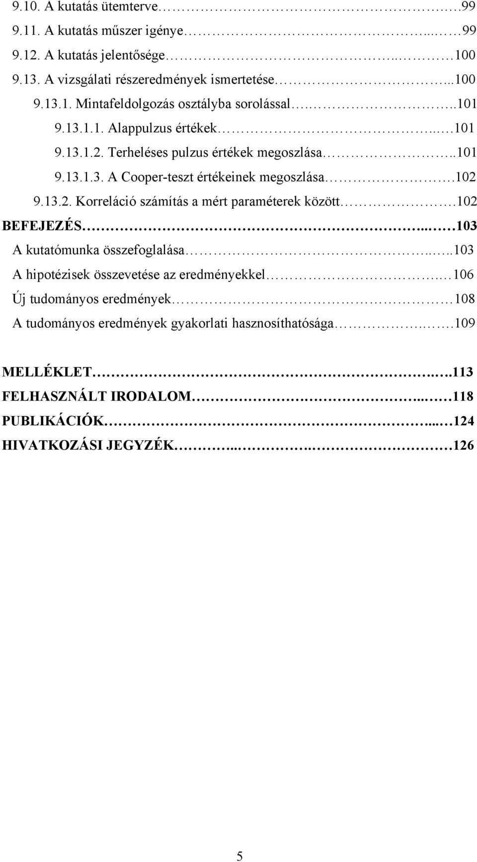 102 BEFEJEZÉS.. 103 A kutatómunka összefoglalása....103 A hipotézisek összevetése az eredményekkel.