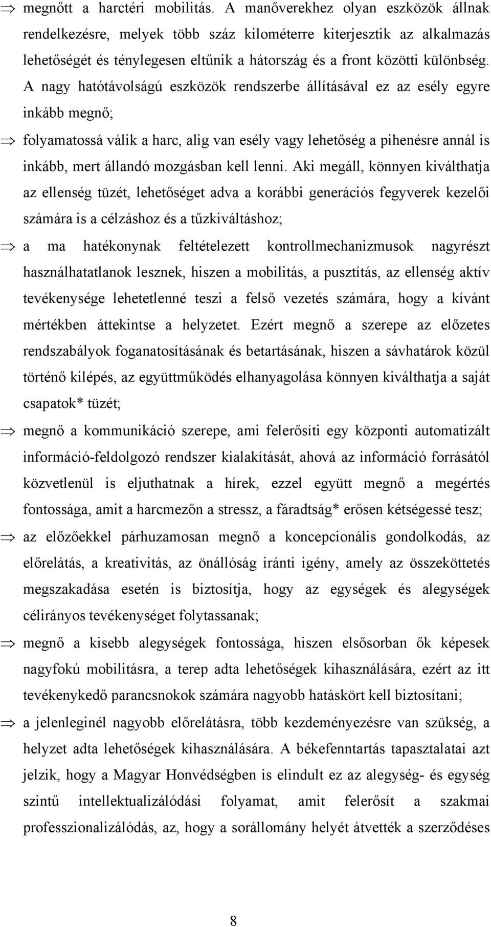 A nagy hatótávolságú eszközök rendszerbe állításával ez az esély egyre inkább megnő; folyamatossá válik a harc, alig van esély vagy lehetőség a pihenésre annál is inkább, mert állandó mozgásban kell