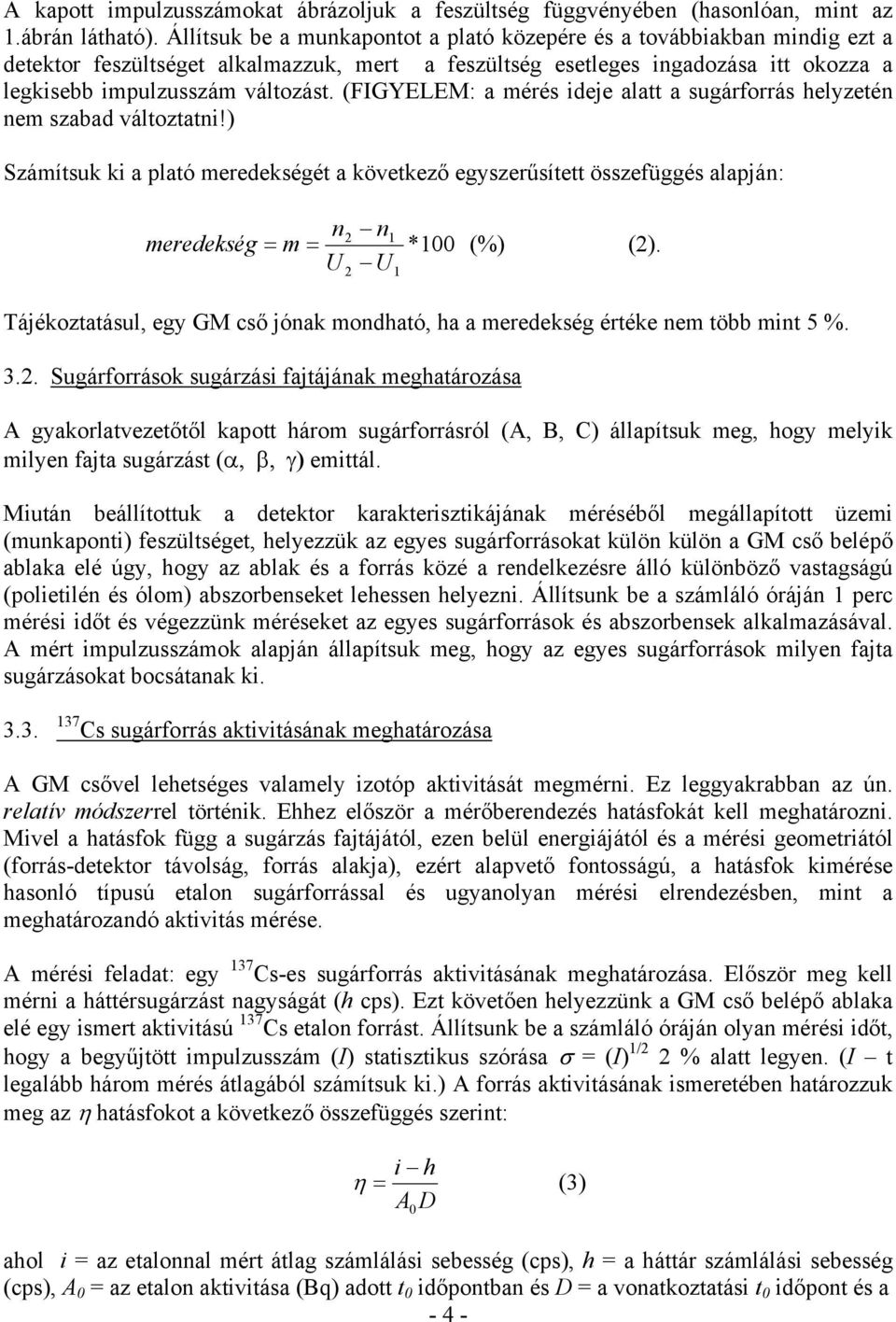 (FIGYELEM: a mérés ideje alatt a sugárforrás helyzetén nem szabad változtatni!) Számítsuk ki a plató meredekségét a következő egyszerűsített összefüggés alapján: n2 n1 meredekség = m = *100 (%) (2).