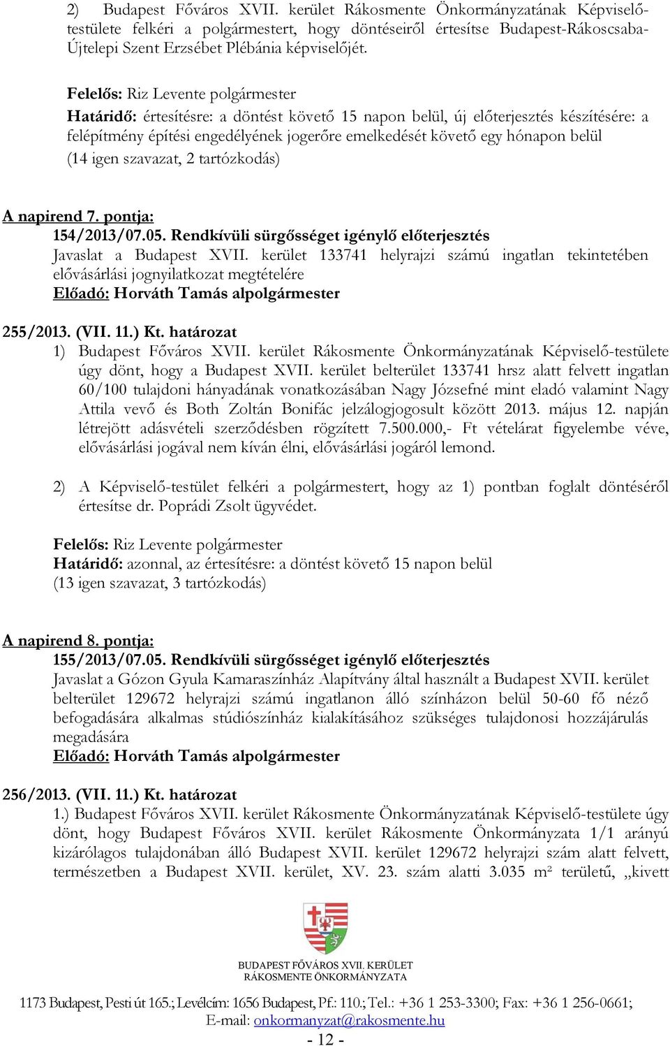 7. pontja: 154/2013/07.05. Rendkívüli sürgősséget igénylő előterjesztés Javaslat a Budapest XVII. kerület 133741 helyrajzi számú ingatlan tekintetében elővásárlási jognyilatkozat megtételére 255/2013.