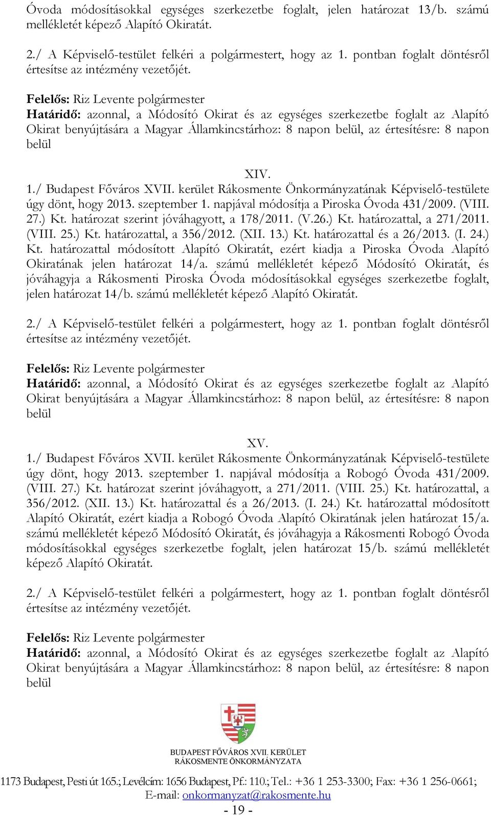(XII. 13.) Kt. határozattal és a 26/2013. (I. 24.) Kt. határozattal módosított Alapító Okiratát, ezért kiadja a Piroska Óvoda Alapító Okiratának jelen határozat 14/a.