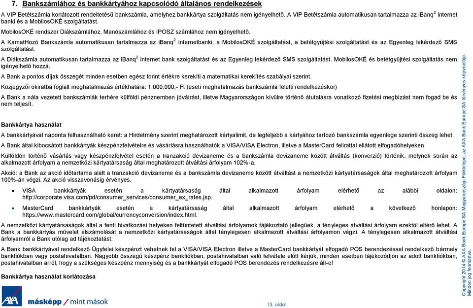 A KamatHozó Bankszámla automatikusan tartalmazza az ibanq 2 internetbanki, a MobilosOKÉ szolgáltatást, a betétgyűjtési szolgáltatást és az Egyenleg lekérdező SMS szolgáltatást.