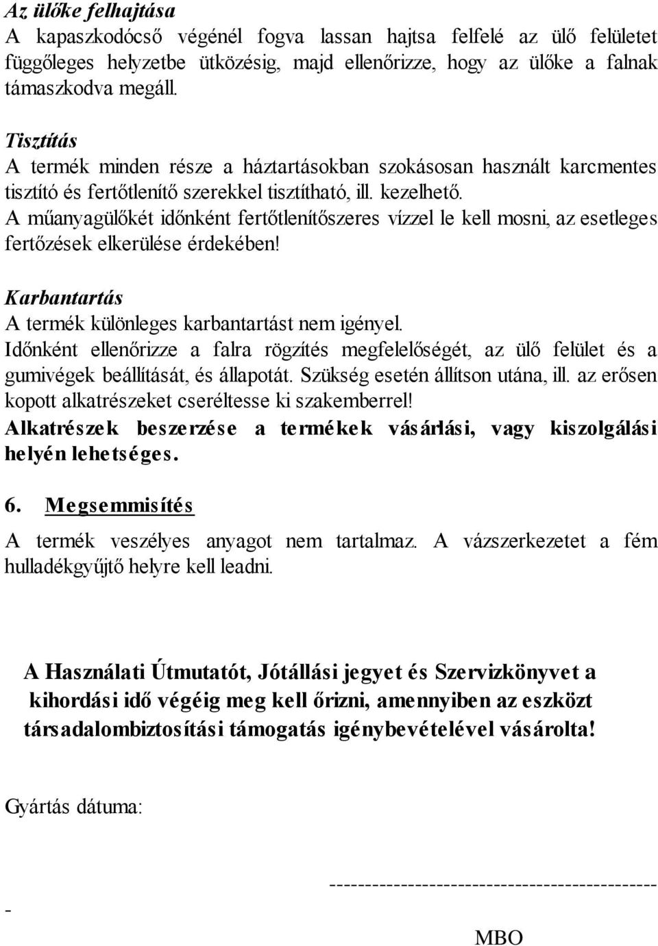 A műanyagülőkét időnként fertőtlenítőszeres vízzel le kell mosni, az esetleges fertőzések elkerülése érdekében! Karbantartás A termék különleges karbantartást nem igényel.