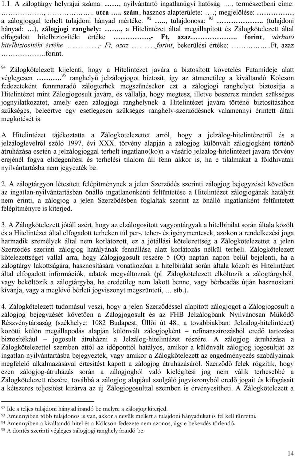 . forint, várható hitelbiztosítéki értéke,- Ft, azaz forint, bekerülési értéke:..ft, azaz.forint. 94 Zálogkötelezett kijelenti, hogy a Hitelintézet javára a biztosított követelés Futamideje alatt véglegesen.