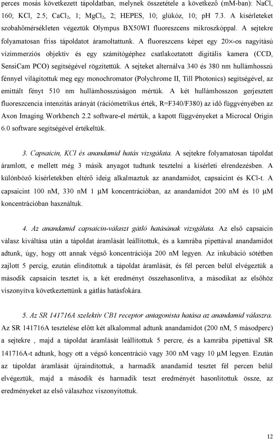 A fluoreszcens képet egy 20 -os nagyítású vízimmerziós objektív és egy számítógéphez csatlakoztatott digitális kamera (CCD, SensiCam PCO) segítségével rögzítettük.
