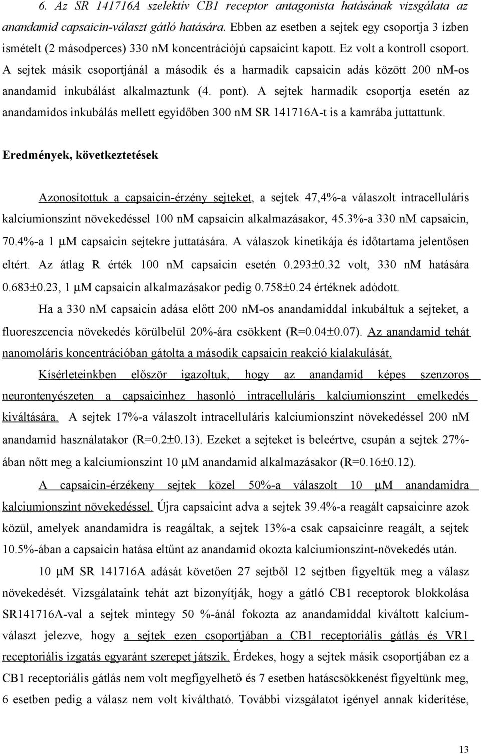A sejtek másik csoportjánál a második és a harmadik capsaicin adás között 200 nm-os anandamid inkubálást alkalmaztunk (4. pont).
