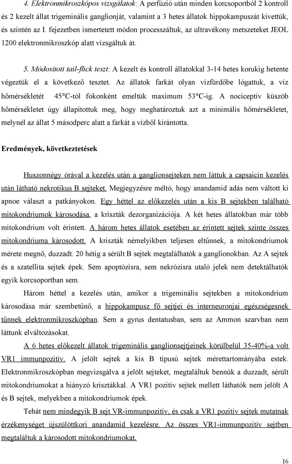 Módosított tail-flick teszt: A kezelt és kontroll állatokkal 3-14 hetes korukig hetente végeztük el a következő tesztet.