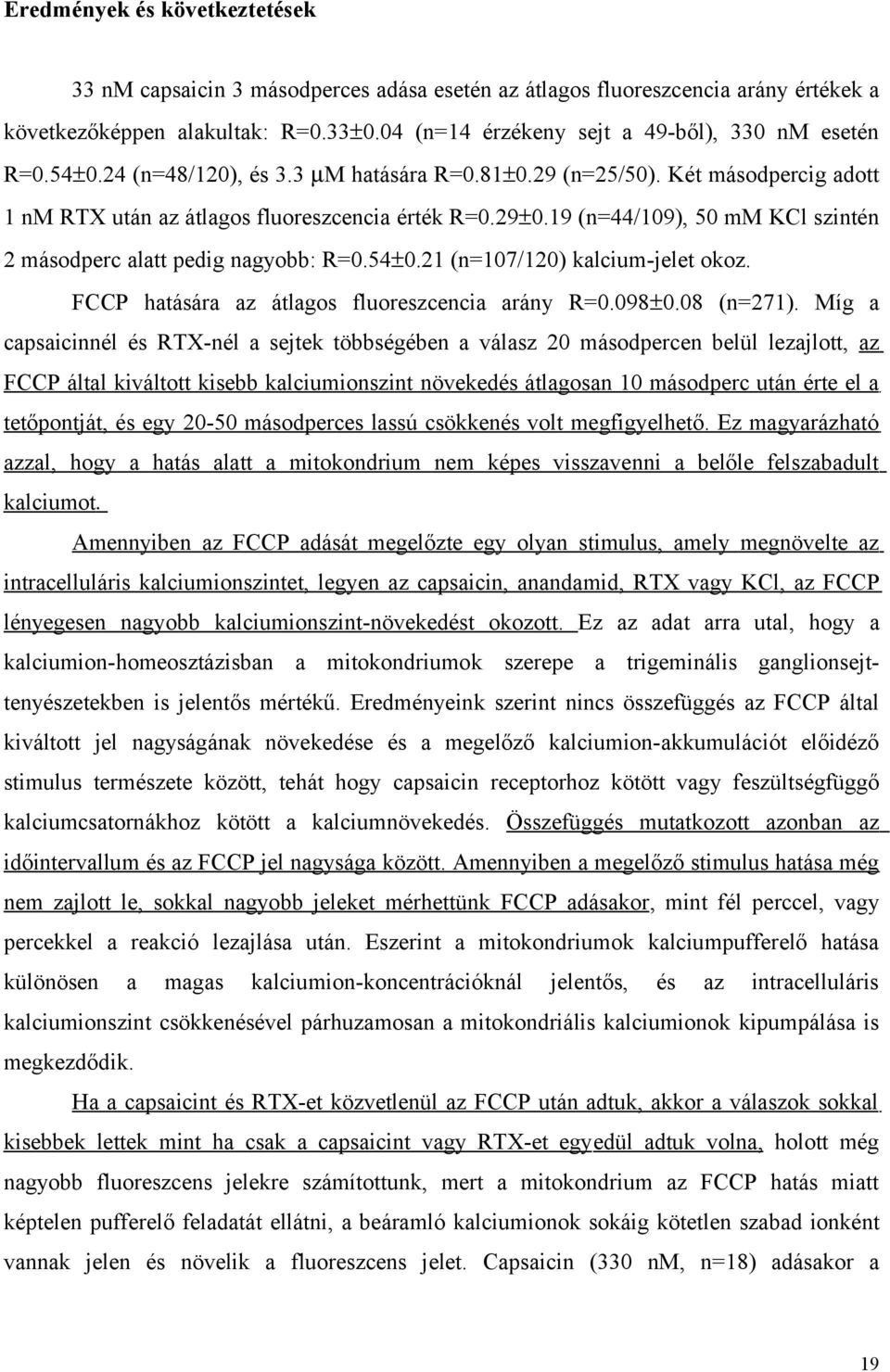 19 (n=44/109), 50 mm KCl szintén 2 másodperc alatt pedig nagyobb: R=0.54±0.21 (n=107/120) kalcium-jelet okoz. FCCP hatására az átlagos fluoreszcencia arány R=0.098±0.08 (n=271).