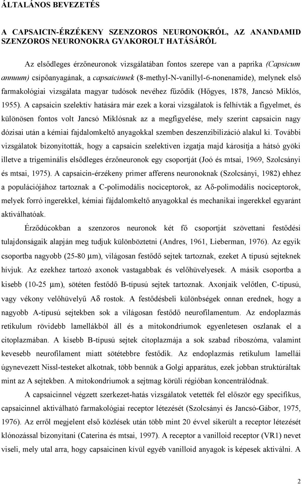 A capsaicin szelektív hatására már ezek a korai vizsgálatok is felhívták a figyelmet, és különösen fontos volt Jancsó Miklósnak az a megfigyelése, mely szerint capsaicin nagy dózisai után a kémiai