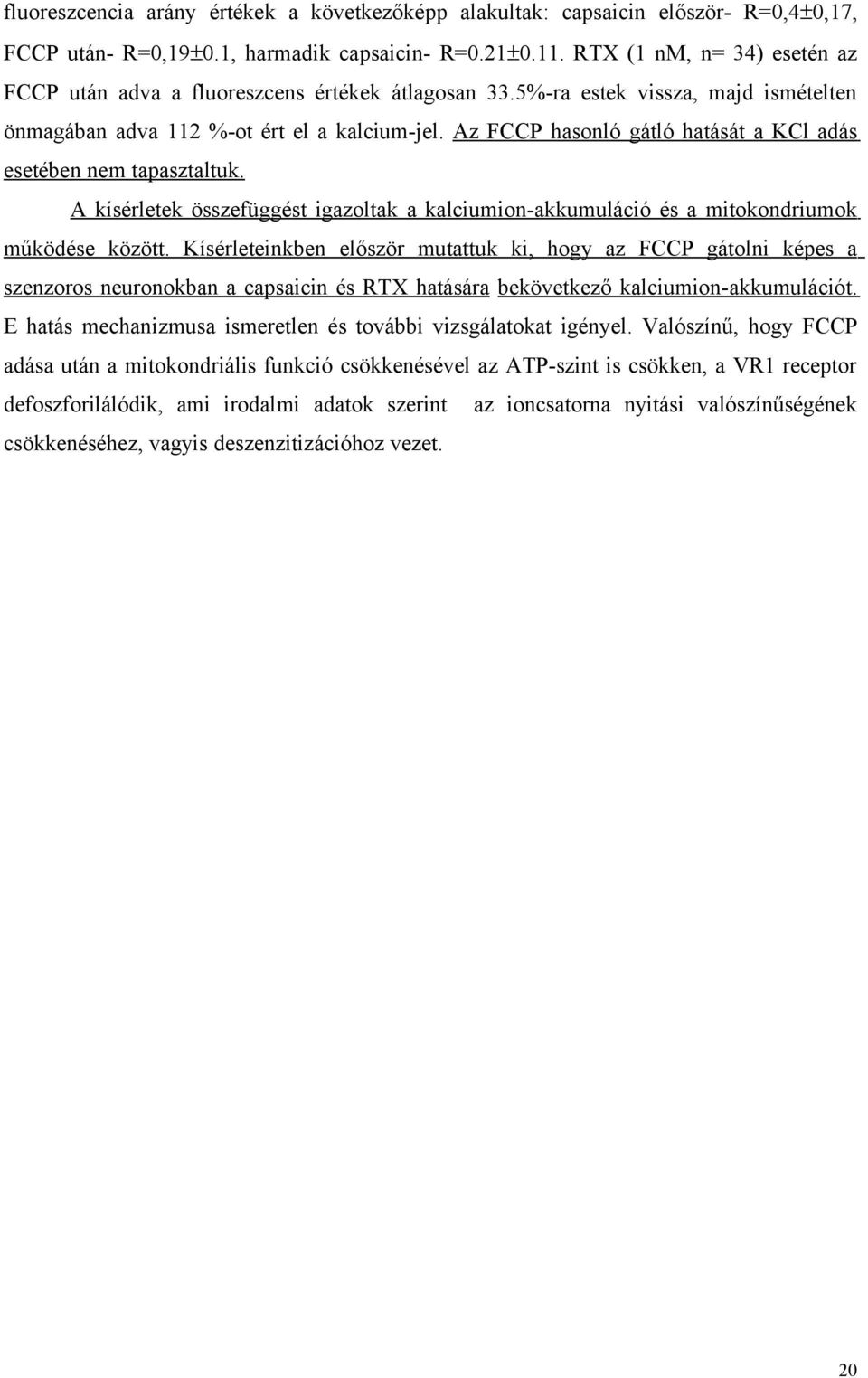 Az FCCP hasonló gátló hatását a KCl adás esetében nem tapasztaltuk. A kísérletek összefüggést igazoltak a kalciumion-akkumuláció és a mitokondriumok működése között.
