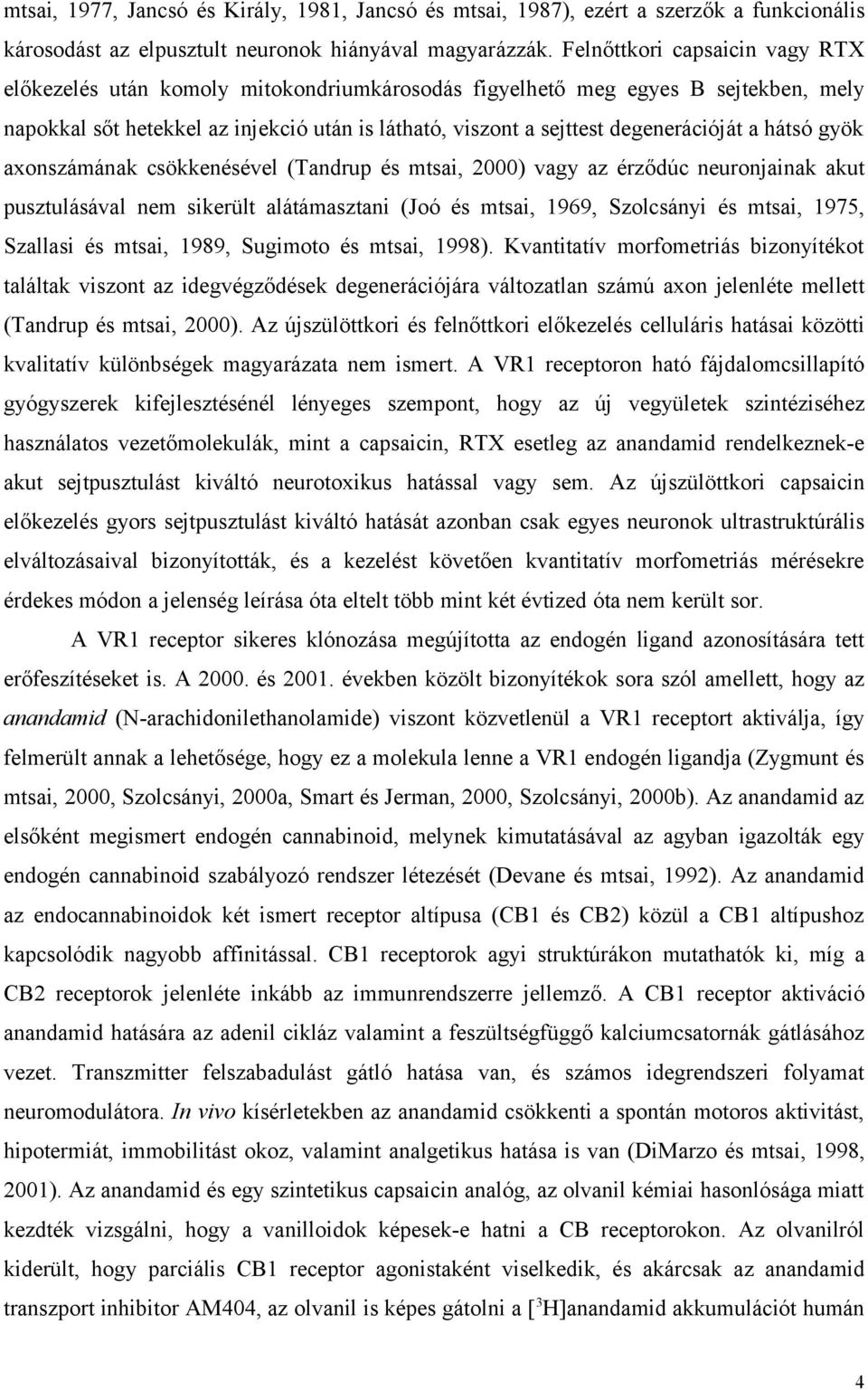 a hátsó gyök axonszámának csökkenésével (Tandrup és mtsai, 2000) vagy az érződúc neuronjainak akut pusztulásával nem sikerült alátámasztani (Joó és mtsai, 1969, Szolcsányi és mtsai, 1975, Szallasi és